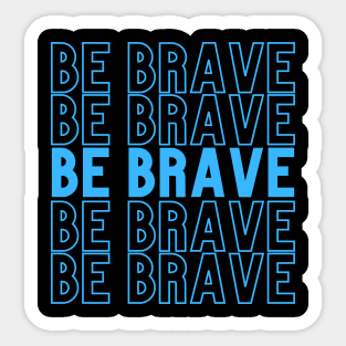 Be Brave Sticker